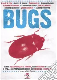 Bugs. Storie raccapriccianti e comiche, casi incredibili e fatti di vita.. con protagonisti esseri che ronzano e strisciano! Direttamente Dal Produttore