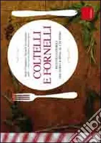 Coltelli e fornelli. Ricette e consigli dal fare la spesa al cucinare. Ediz. illustrata Ultime Pezzi