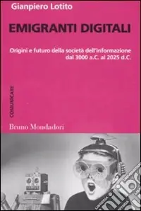 Emigranti digitali. Origini e futuro della società dell‘informazione dal 3000 a. C. al 2025 d. C. Occasione