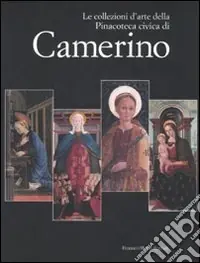 Occasione Imperdibile Le collezioni d‘arte della Pinacoteca Civica di Camerino. Catalogo della mostra. Ediz. illustrata
