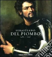 Sebastiano del Piombo (1485-1547). Catalogo della mostra. (Roma, 8 febbraio-18 maggio 2008; Berlino, 28 giugno-28 settembre 2008). Ediz. illustrata Professionale