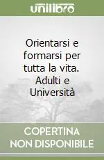 Orientarsi e formarsi per tutta la vita. Adulti e Università Subito Disponibile