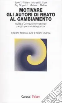 Ultimissimo Modello Motivare gli autori di reato al cambiamento. Guida al colloquio motivazionale per gli operatori della giustizia