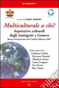Esclusivo Multiculturale a chi? Aspettative degli immigrati a Genova. Ricerca-Formazione del Credit (Febbraio 2007)