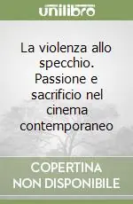 La violenza allo specchio. Passione e sacrificio nel cinema contemporaneo Prezzo Scontato