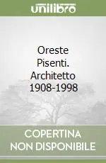 Oreste Pisenti. Architetto 1908-1998 Compra Online