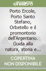 Porto Ercole, Porto Santo Stefano, Orbetello e il promontorio dell‘Argentario. Guida alla natura, storia e itinerari Novità