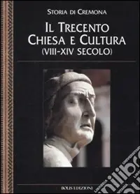 Quantità Limitata Storia di Cremona. Vol. 5 Il Trecento. Chiesa e cultura (VIII-XIV secolo)
