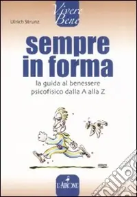 Esclusivo Sempre in forma. La guida al benessere psicofisico dalla A alla Z