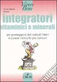 Compra Online Integratori vitaminici e minerali. Per proteggersi dai radicali liberi e curare i disturbi più comuni