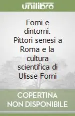 Forni e dintorni. Pittori senesi a Roma e la cultura scientifica di Ulisse Forni Spedito Oggi