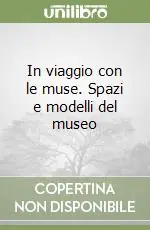 In viaggio con le muse. Spazi e modelli del museo Solo Oggi