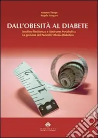 Dall‘obesità al diabete. Insulino-resistenza e sindrome plurimetabolica. La gestione del paziente obeso-diabetico Spedito Oggi