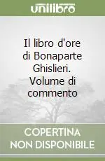 Ultime Pezzi Il libro d‘ore di Bonaparte Ghislieri. Volume di commento
