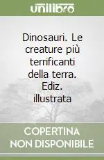 Sconto Dinosauri. Le creature più terrificanti della terra. Ediz. illustrata