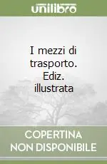 Saldi I mezzi di trasporto. Ediz. illustrata
