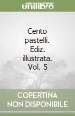 Soddisfatti O Rimborsati Cento pastelli. Ediz. illustrata. Vol. 5