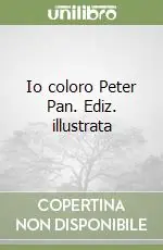 Novità Io coloro Peter Pan. Ediz. illustrata