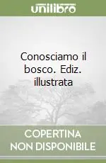 Conosciamo il bosco. Ediz. illustrata Ultima Occasione