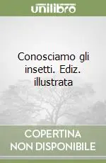 Reso Gratuito Conosciamo gli insetti. Ediz. illustrata