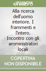 Prezzo Basso Alla ricerca dell‘uomo interiore. I frammenti e l‘intero. Incontro con gli amministratori locali