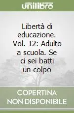 Libertà di educazione. Vol. 12 Adulto a scuola. Se ci sei batti un colpo Pagamento Sicuro