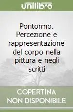Offerta Limitata Pontormo. Percezione e rappresentazione del corpo nella pittura e negli scritti