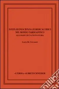 Istituzioni, scienza giuridica, codici nel mondo tardoantico. Alle radici di una nuova storia Must-Have