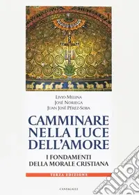 Camminare nella luce dell‘amore. I fondamenti della morale cristiana Subito Disponibile