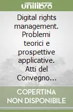 Digital rights management. Problemi teorici e prospettive applicative. Atti del Convegno (Facoltà di giurisprudenza di Trento, 21-22 marzo 2007) Novità