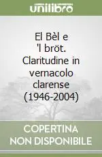 Nuovo Arrivo El Bèl e ‘l bröt. Claritudine in vernacolo clarense (1946-2004)