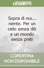 Sopra di noi... niente. Per un cielo senza dèi e un mondo senza preti Consegna Rapida