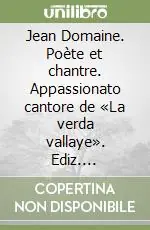 Consegna Rapida Jean Domaine. Poète et chantre. Appassionato cantore de «La verda vallaye». Ediz. illustrata. Con DVD