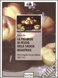 Prezzo Scontato La piramide di Pesche della saggia reggitrice. Vita di Angelica Cioccari-Solichon (1827-1912)