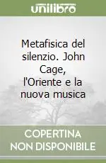 Solo Oggi Metafisica del silenzio. John Cage, l‘Oriente e la nuova musica