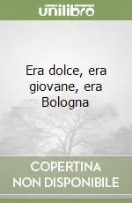 Offerta Era dolce, era giovane, era Bologna