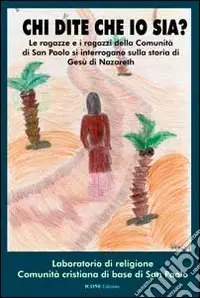 Chi dite che io sia? Le ragazze e i ragazzi della comunità di san Paolo si interrogano sulla storia di Gesù di Nazareth Offerta