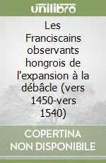 Les Franciscains observants hongrois de l‘expansion à la débâcle (vers 1450-vers 1540) Occasione