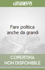 Offerta Fare politica anche da grandi