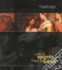 Occasione Con lo sguardo fisso su Gesù. La contemplazione del Volto di Cristo nell‘esperienza delle diocesi italiane. Ediz. illustrata