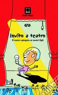 Invito a teatro. Il teatro spiegato ai nostri figli. Ediz. illustrata Non Perdere
