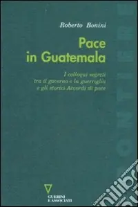 Pace in Guatemala. I colloqui segreti tra il governo e la guerriglia e gli storici Accordi di pace Pagamento Sicuro