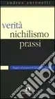 Verità, nichilismo, prassi. Saggio sul pensiero di Emanuele Severino Offerta Limitata