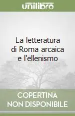 Compra Adesso La letteratura di Roma arcaica e l‘ellenismo