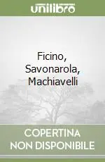 Ficino, Savonarola, Machiavelli Soddisfatti O Rimborsati