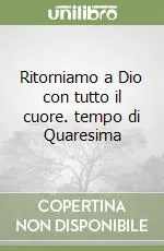 Ritorniamo a Dio con tutto il cuore. tempo di Quaresima Nuovo Arrivo