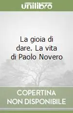 La gioia di dare. La vita di Paolo Novero Prezzo Ridotto