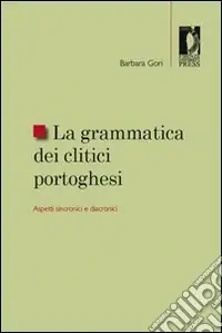 La grammatica dei clitici portoghesi. Aspetti sincronici e diacronici Prezzo Ridotto