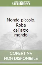 Mondo piccolo. Roba dell‘altro mondo Subito Disponibile