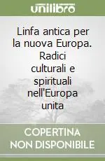 Spedito Oggi Linfa antica per la nuova Europa. Radici culturali e spirituali nell‘Europa unita